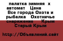 палатка зимняя 2х2 автомат › Цена ­ 750 - Все города Охота и рыбалка » Охотничье снаряжение   . Крым,Старый Крым